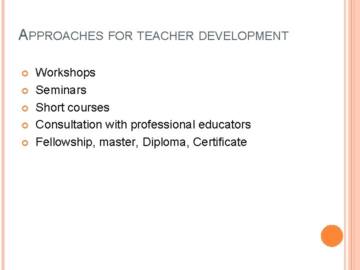 APPROACHES FOR TEACHER DEVELOPMENT Workshops Seminars Short courses Consultation with professional educators Fellowship, master,