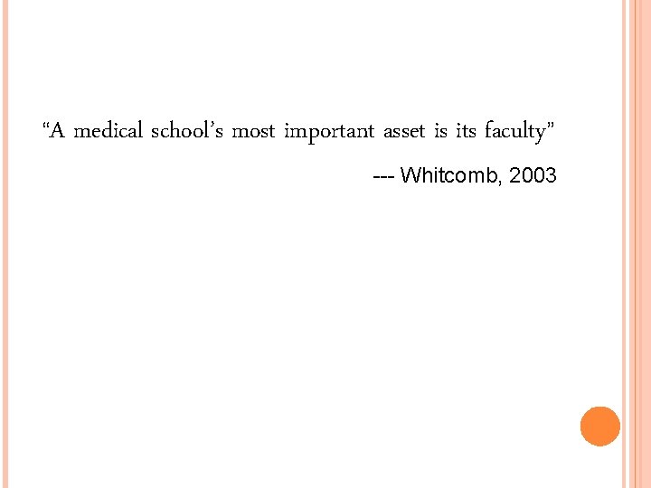 “A medical school’s most important asset is its faculty” --- Whitcomb, 2003 