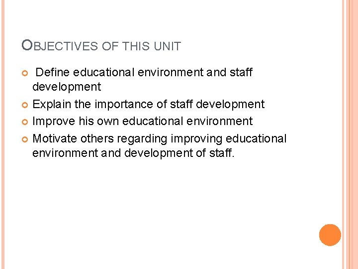 OBJECTIVES OF THIS UNIT Define educational environment and staff development Explain the importance of