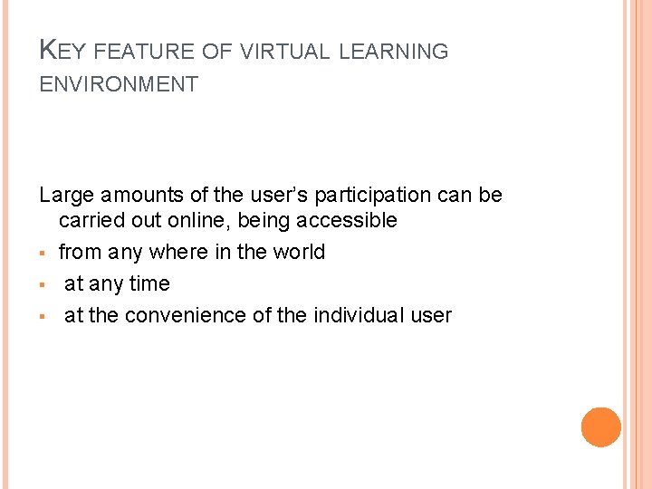 KEY FEATURE OF VIRTUAL LEARNING ENVIRONMENT Large amounts of the user’s participation can be