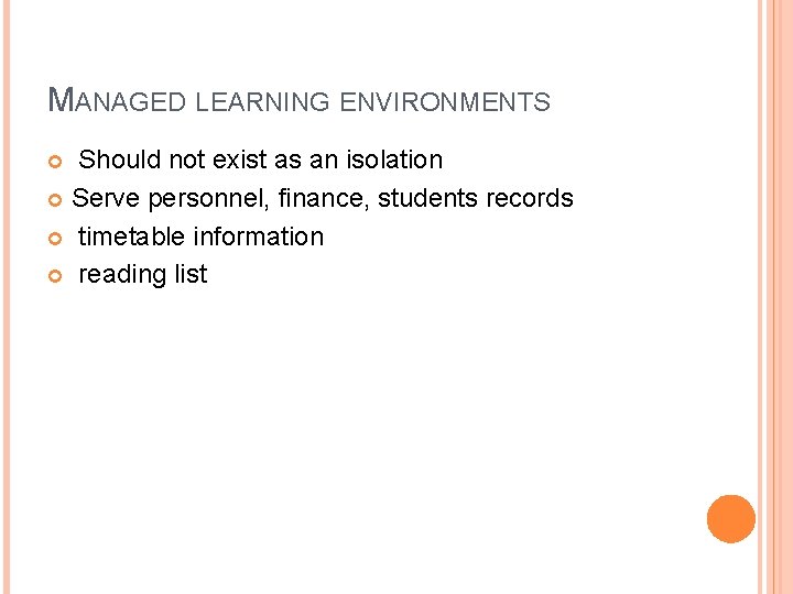 MANAGED LEARNING ENVIRONMENTS Should not exist as an isolation Serve personnel, finance, students records