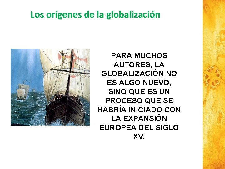 Los orígenes de la globalización PARA MUCHOS AUTORES, LA GLOBALIZACIÓN NO ES ALGO NUEVO,