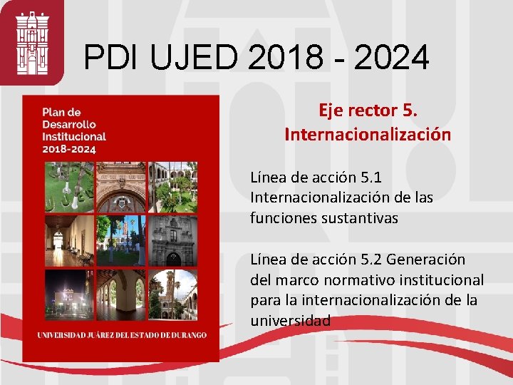 PDI UJED 2018 - 2024 Eje rector 5. Internacionalización Línea de acción 5. 1