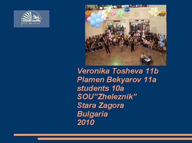 Veronika Tosheva 11 b Plamen Bekyarov 11 a students 10 a SOU”Zheleznik” Stara Zagora