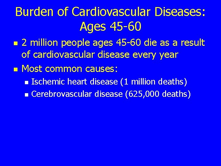 Burden of Cardiovascular Diseases: Ages 45 -60 n n 2 million people ages 45