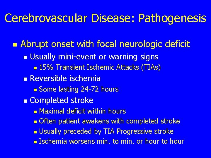 Cerebrovascular Disease: Pathogenesis n Abrupt onset with focal neurologic deficit n Usually mini-event or