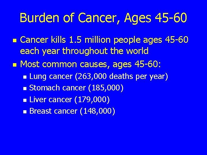 Burden of Cancer, Ages 45 -60 n n Cancer kills 1. 5 million people