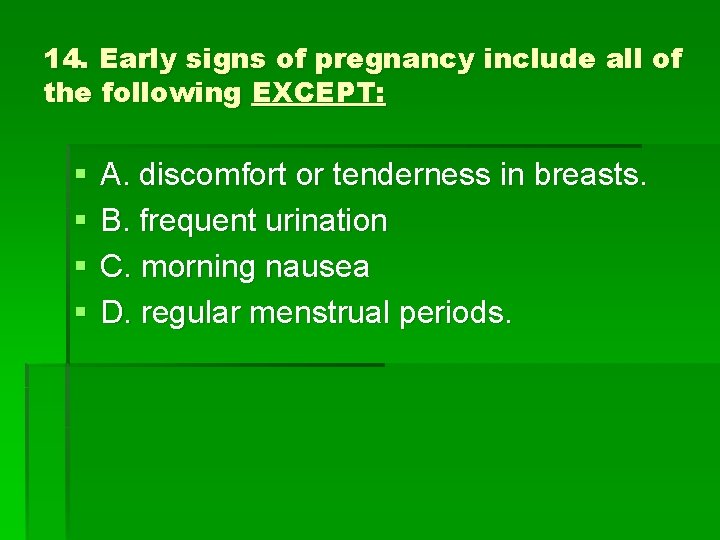 14. Early signs of pregnancy include all of the following EXCEPT: § § A.