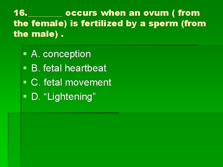 16. ____ occurs when an ovum ( from the female) is fertilized by a