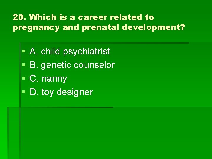 20. Which is a career related to pregnancy and prenatal development? § § A.