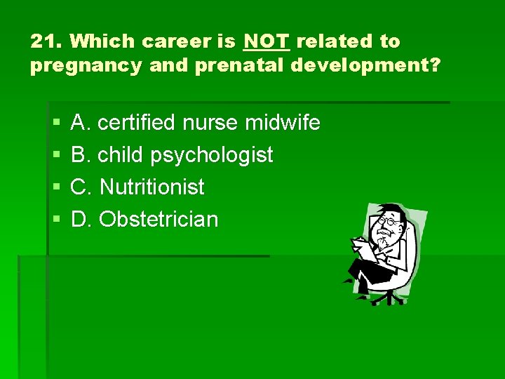 21. Which career is NOT related to pregnancy and prenatal development? § § A.