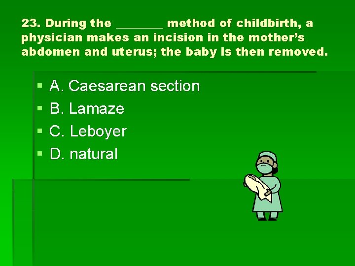 23. During the ____ method of childbirth, a physician makes an incision in the