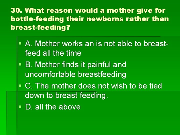 30. What reason would a mother give for bottle-feeding their newborns rather than breast-feeding?