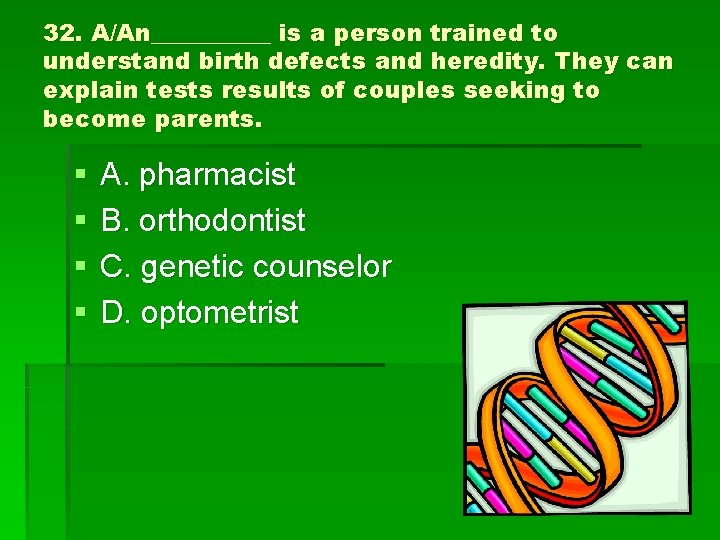 32. A/An_____ is a person trained to understand birth defects and heredity. They can