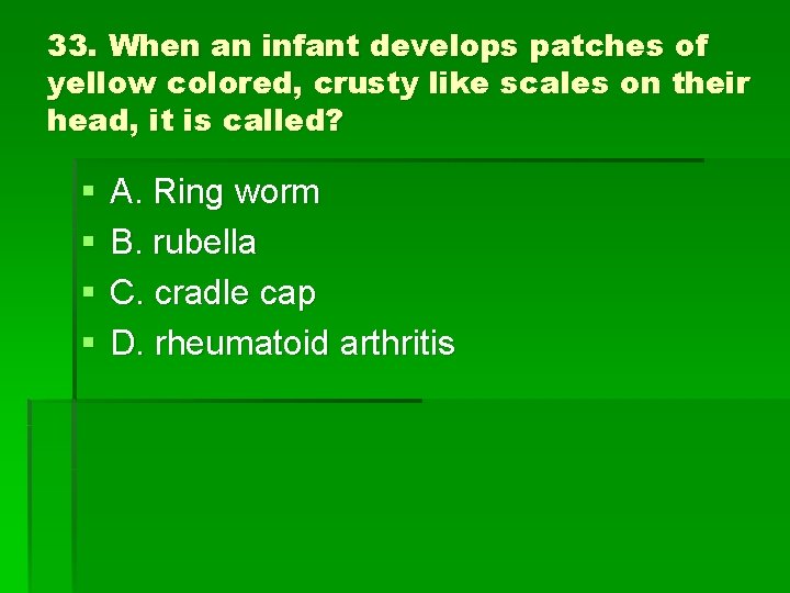 33. When an infant develops patches of yellow colored, crusty like scales on their