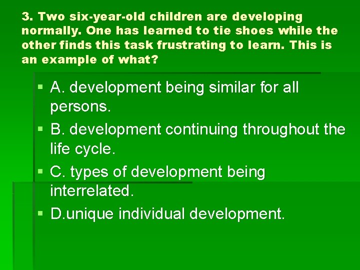 3. Two six-year-old children are developing normally. One has learned to tie shoes while