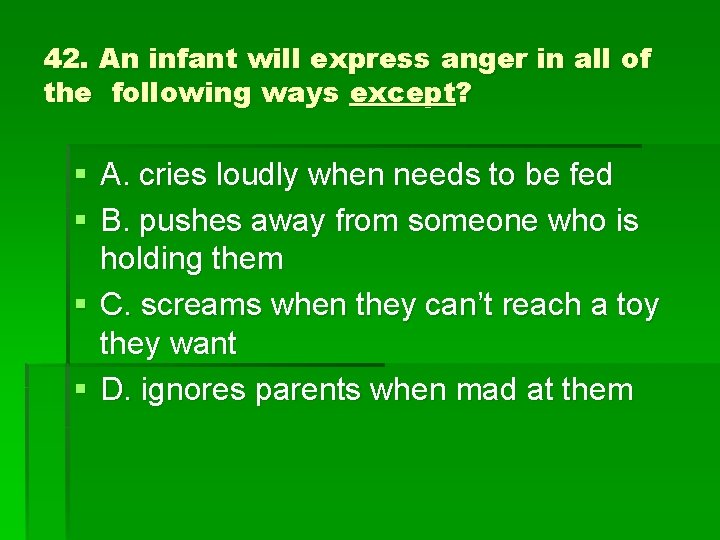 42. An infant will express anger in all of the following ways except? §