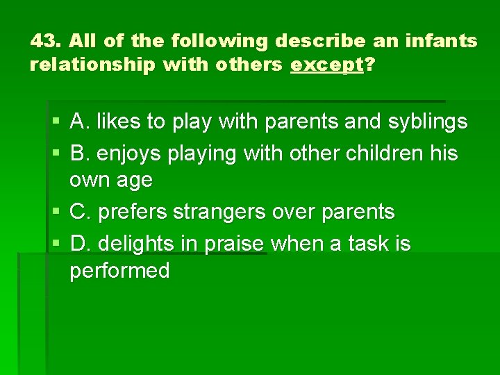 43. All of the following describe an infants relationship with others except? § A.