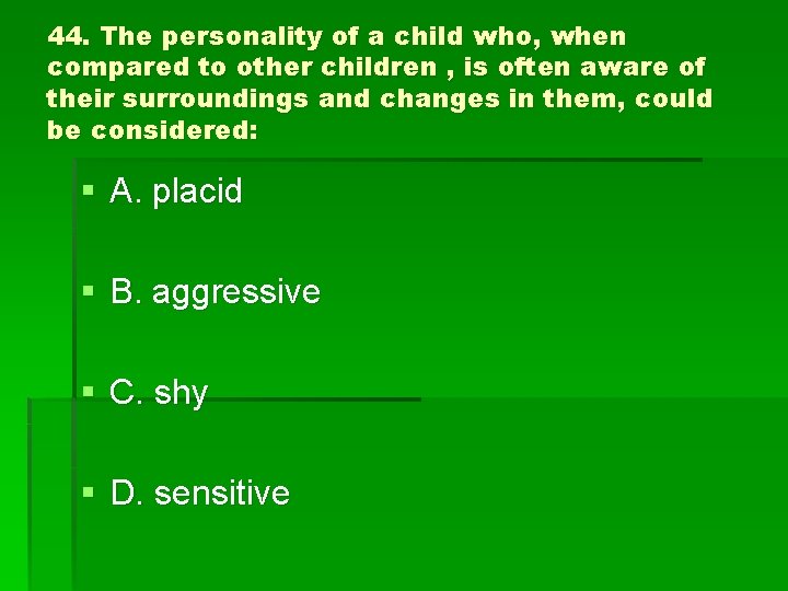 44. The personality of a child who, when compared to other children , is