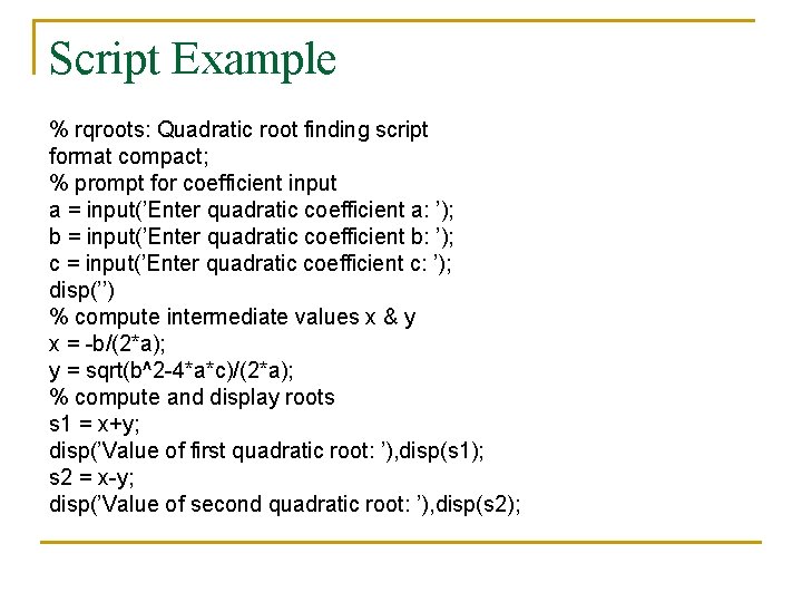 Script Example % rqroots: Quadratic root finding script format compact; % prompt for coefficient