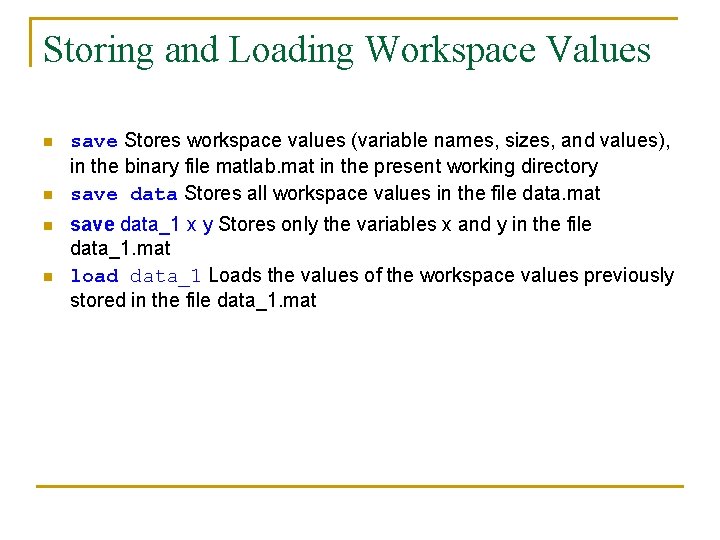 Storing and Loading Workspace Values n n save Stores workspace values (variable names, sizes,