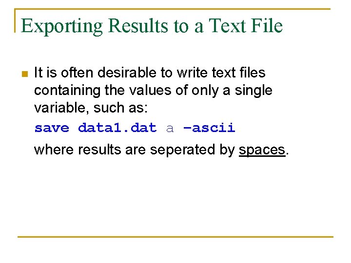 Exporting Results to a Text File n It is often desirable to write text