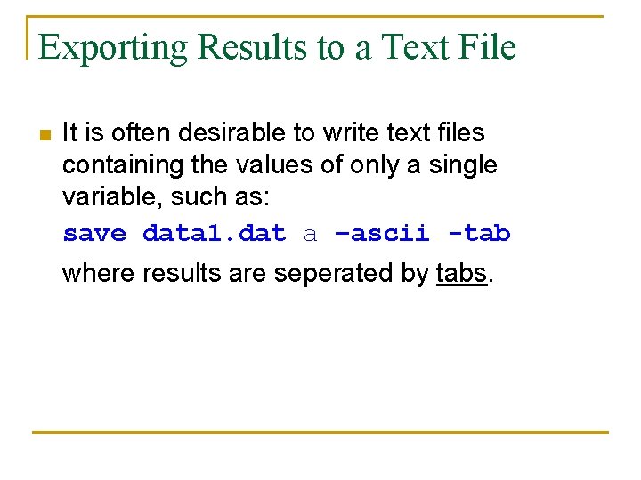 Exporting Results to a Text File n It is often desirable to write text