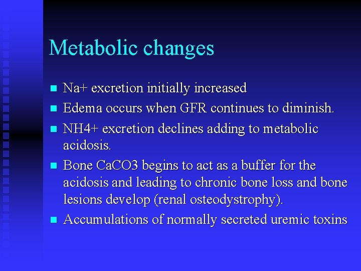 Metabolic changes n n n Na+ excretion initially increased Edema occurs when GFR continues