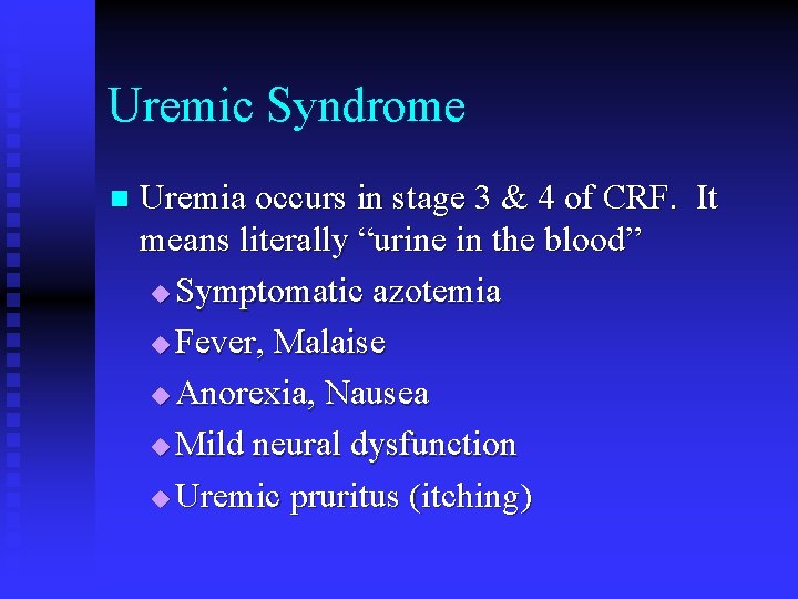 Uremic Syndrome n Uremia occurs in stage 3 & 4 of CRF. It means