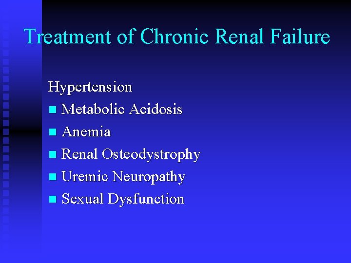 Treatment of Chronic Renal Failure Hypertension n Metabolic Acidosis n Anemia n Renal Osteodystrophy