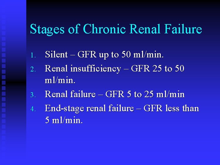 Stages of Chronic Renal Failure 1. 2. 3. 4. Silent – GFR up to