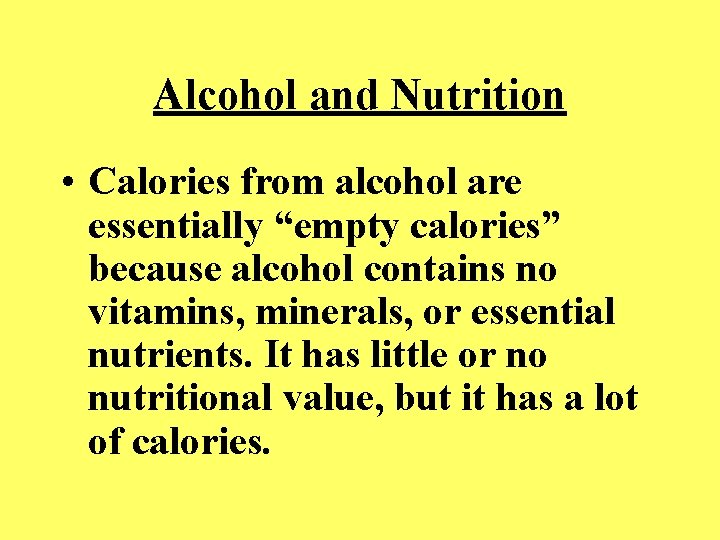 Alcohol and Nutrition • Calories from alcohol are essentially “empty calories” because alcohol contains