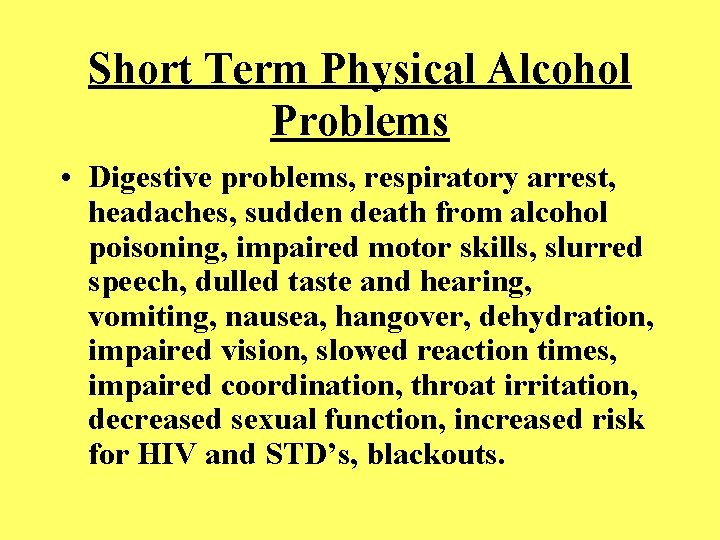 Short Term Physical Alcohol Problems • Digestive problems, respiratory arrest, headaches, sudden death from