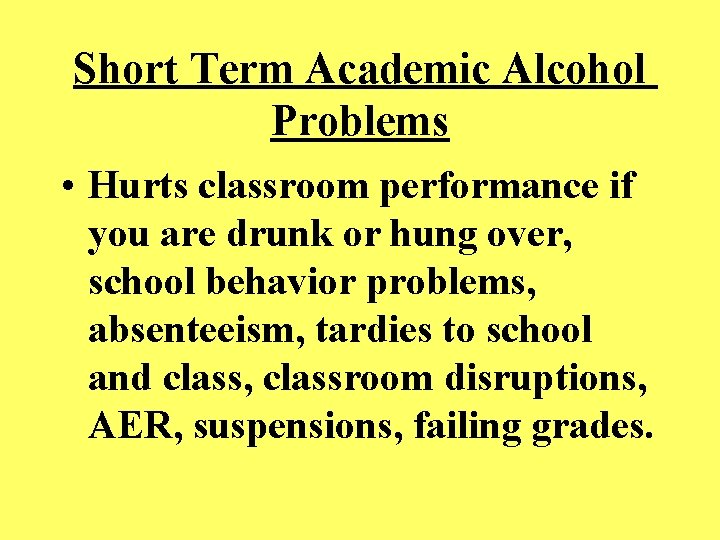 Short Term Academic Alcohol Problems • Hurts classroom performance if you are drunk or