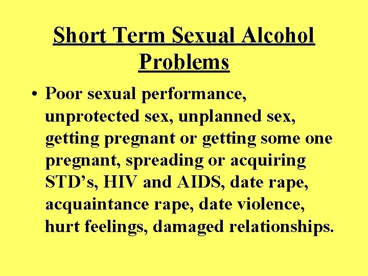 Short Term Sexual Alcohol Problems • Poor sexual performance, unprotected sex, unplanned sex, getting