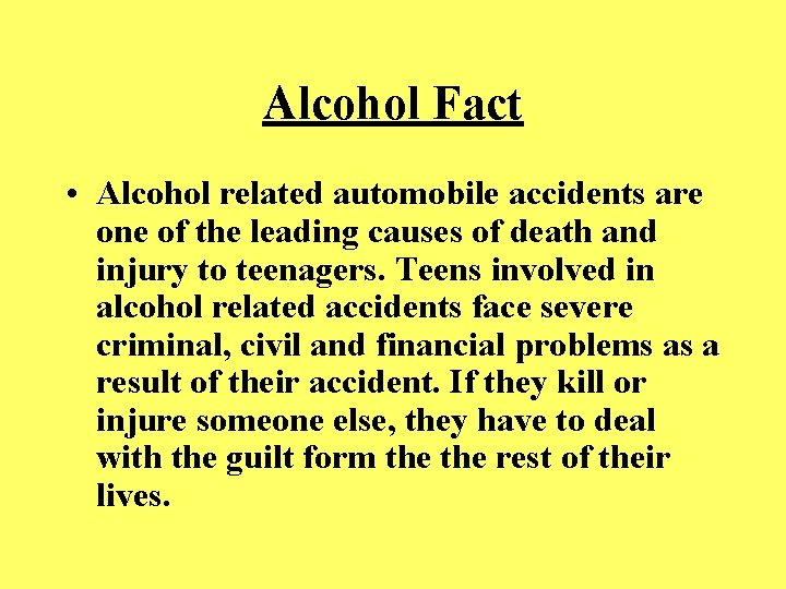 Alcohol Fact • Alcohol related automobile accidents are one of the leading causes of