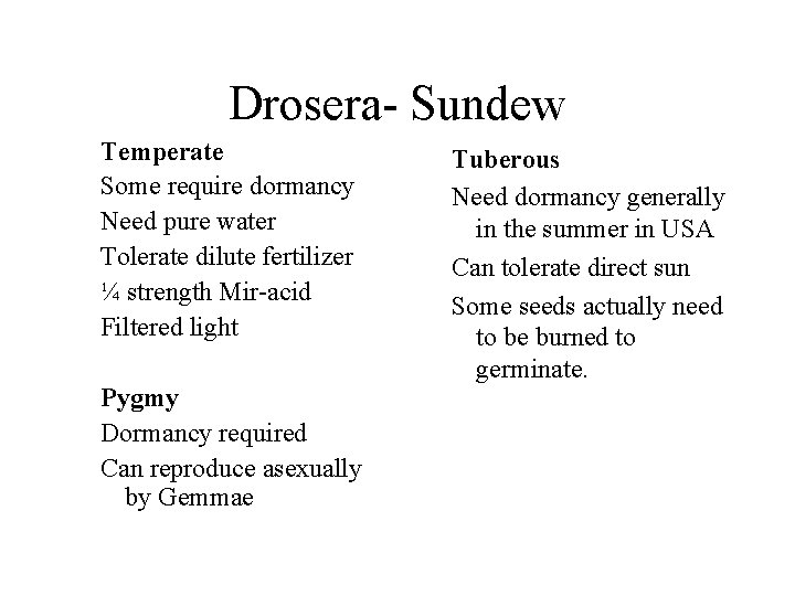 Drosera- Sundew Temperate Some require dormancy Need pure water Tolerate dilute fertilizer ¼ strength