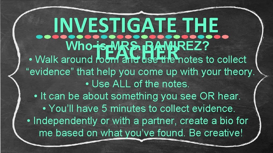 INVESTIGATE THE Who is MRS. RAMIREZ? • Walk around. TEACHER room and use the