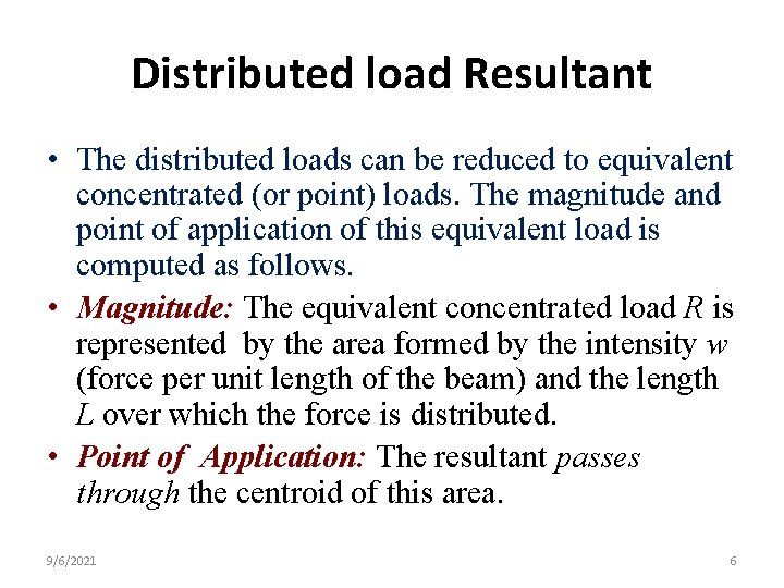 Distributed load Resultant • The distributed loads can be reduced to equivalent concentrated (or