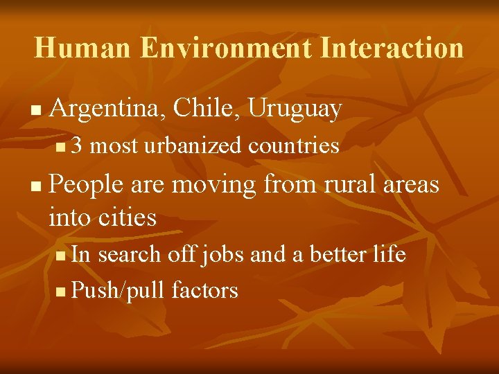 Human Environment Interaction n Argentina, Chile, Uruguay n n 3 most urbanized countries People