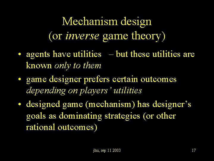 Mechanism design (or inverse game theory) • agents have utilities – but these utilities