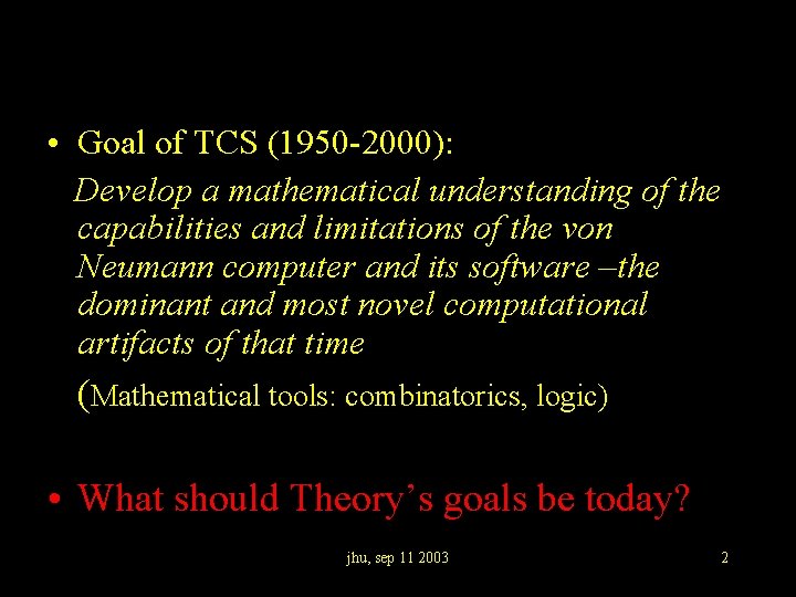  • Goal of TCS (1950 -2000): Develop a mathematical understanding of the capabilities