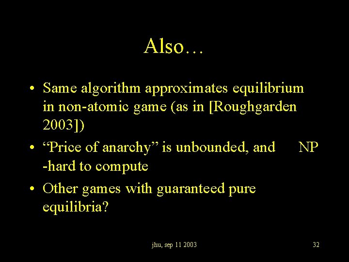 Also… • Same algorithm approximates equilibrium in non-atomic game (as in [Roughgarden 2003]) •
