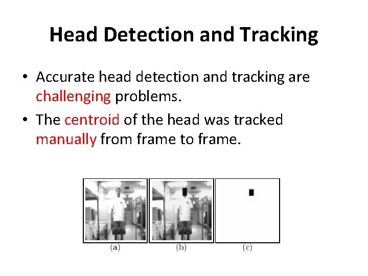 Head Detection and Tracking • Accurate head detection and tracking are challenging problems. •