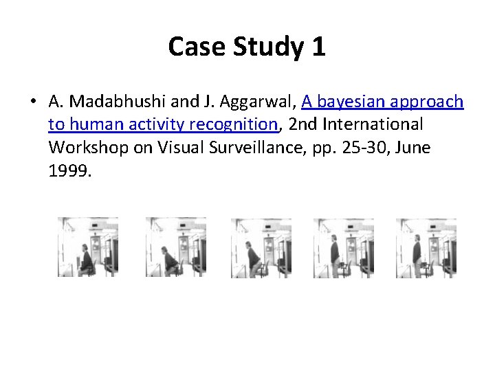 Case Study 1 • A. Madabhushi and J. Aggarwal, A bayesian approach to human