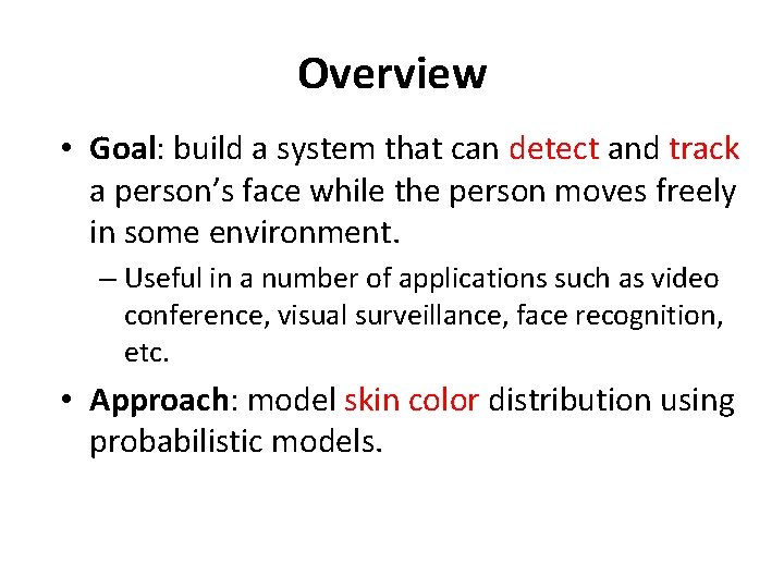 Overview • Goal: build a system that can detect and track a person’s face