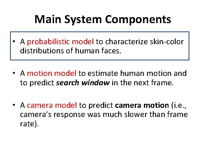 Main System Components • A probabilistic model to characterize skin-color distributions of human faces.