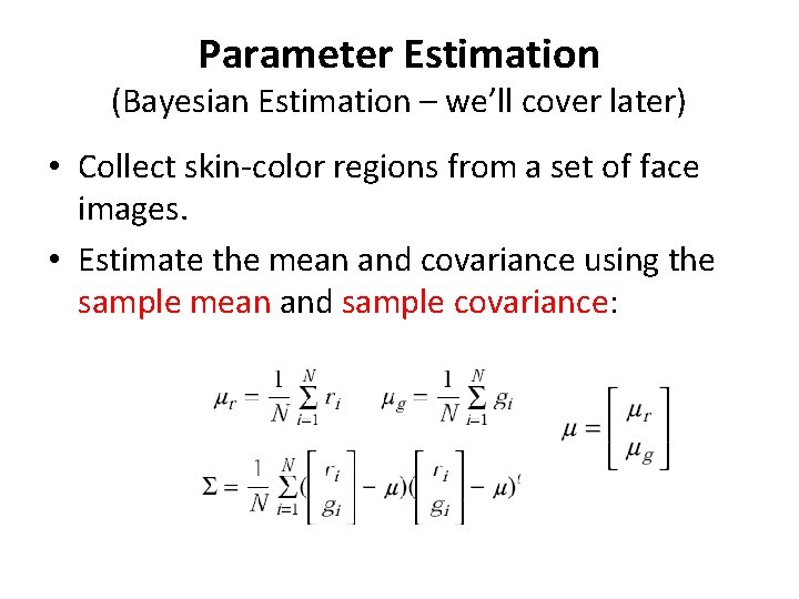 Parameter Estimation (Bayesian Estimation – we’ll cover later) • Collect skin-color regions from a