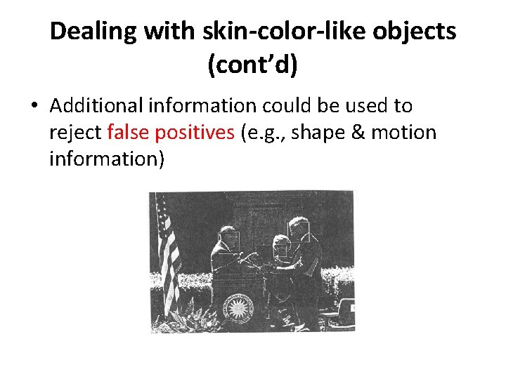 Dealing with skin-color-like objects (cont’d) • Additional information could be used to reject false