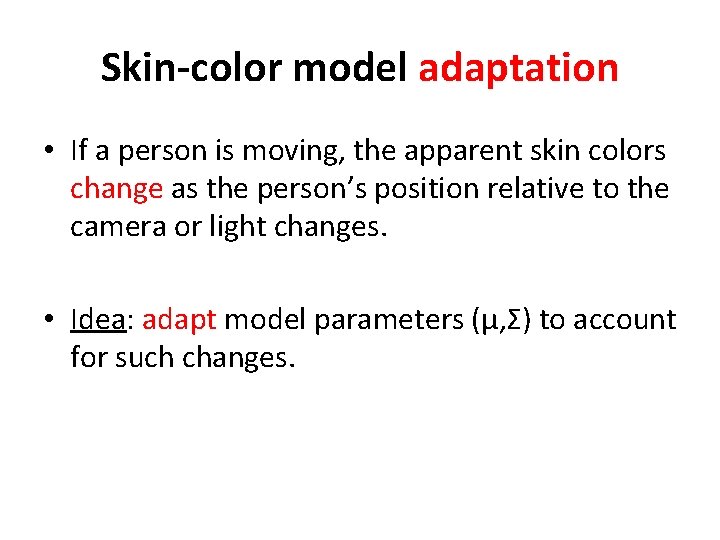 Skin-color model adaptation • If a person is moving, the apparent skin colors change